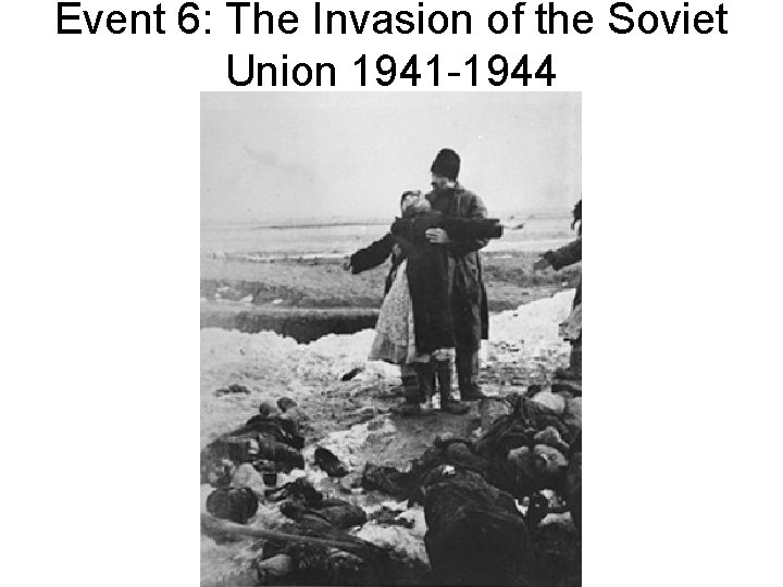 Event 6: The Invasion of the Soviet Union 1941 -1944 