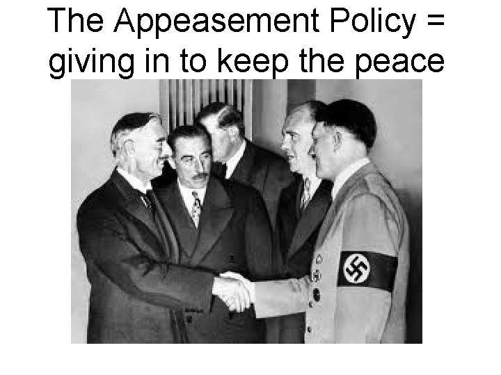 The Appeasement Policy = giving in to keep the peace 