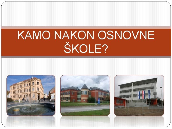 KAMO NAKON OSNOVNE ŠKOLE? 