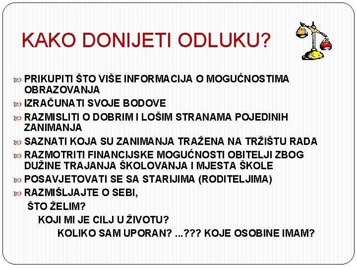 KAKO DONIJETI ODLUKU? PRIKUPITI ŠTO VIŠE INFORMACIJA O MOGUĆNOSTIMA OBRAZOVANJA IZRAČUNATI SVOJE BODOVE RAZMISLITI