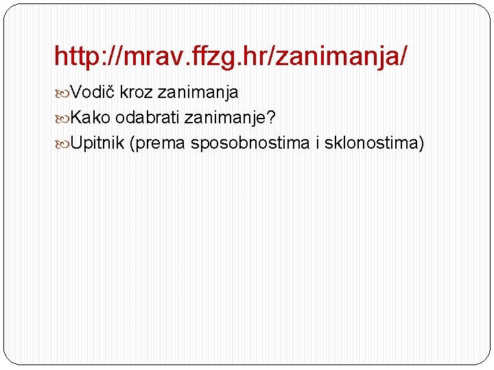 http: //mrav. ffzg. hr/zanimanja/ Vodič kroz zanimanja Kako odabrati zanimanje? Upitnik (prema sposobnostima i