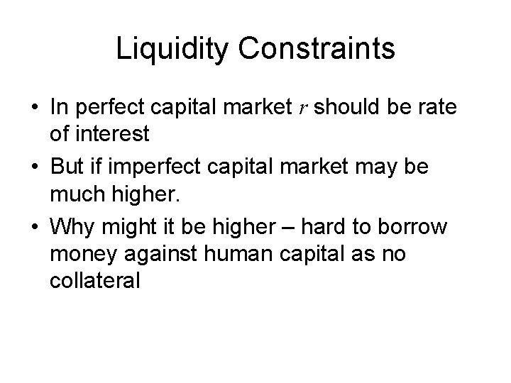 Liquidity Constraints • In perfect capital market r should be rate of interest •