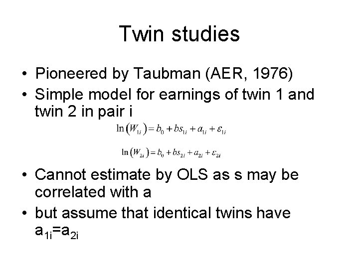 Twin studies • Pioneered by Taubman (AER, 1976) • Simple model for earnings of