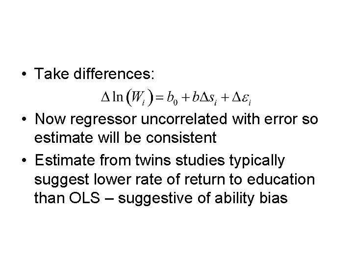  • Take differences: • Now regressor uncorrelated with error so estimate will be