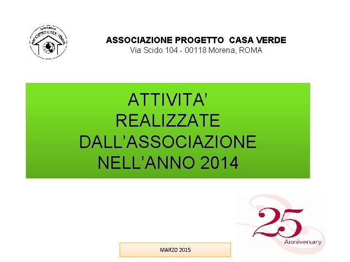 ASSOCIAZIONE PROGETTO CASA VERDE Via Scido 104 - 00118 Morena, ROMA ATTIVITA’ REALIZZATE DALL’ASSOCIAZIONE ASSOCIAZIONE PROGETTO CASA VERDE Via Scido 104 - 00118 Morena, ROMA ATTIVITA’ REALIZZATE DALL’ASSOCIAZIONE
