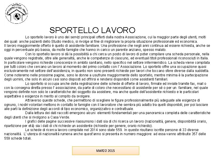 SPORTELLO LAVORO Lo sportello lavoro è uno dei servizi principali offerti dalla nostra Associazione, SPORTELLO LAVORO Lo sportello lavoro è uno dei servizi principali offerti dalla nostra Associazione,