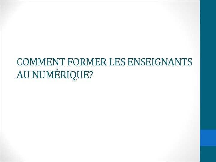 COMMENT FORMER LES ENSEIGNANTS AU NUMÉRIQUE? 