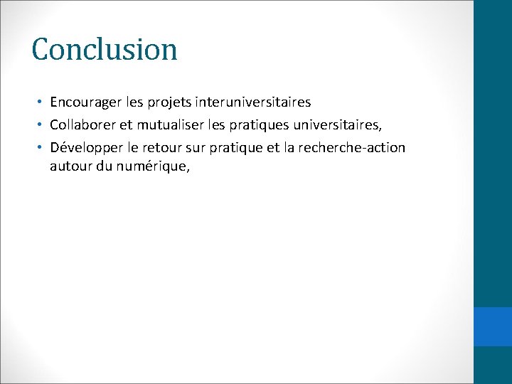 Conclusion • Encourager les projets interuniversitaires • Collaborer et mutualiser les pratiques universitaires, •