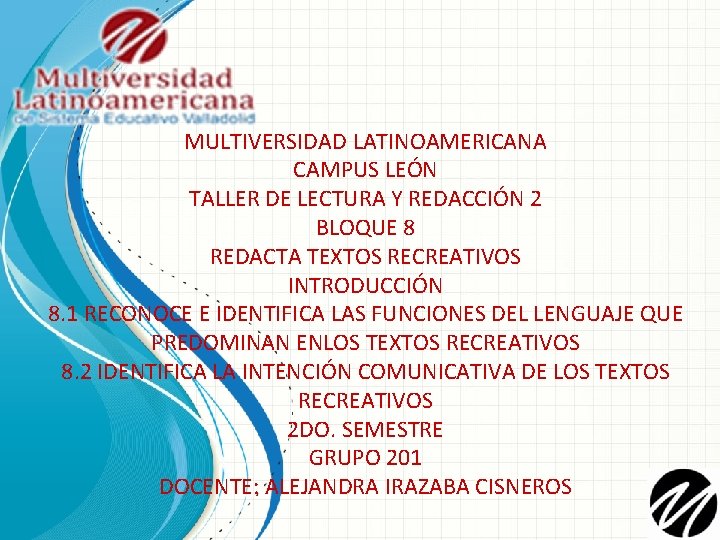 MULTIVERSIDAD LATINOAMERICANA CAMPUS LEÓN TALLER DE LECTURA Y REDACCIÓN 2 BLOQUE 8 REDACTA TEXTOS
