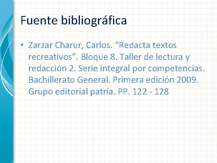 Fuente bibliográfica • Zarzar Charur, Carlos. “Redacta textos recreativos”. Bloque 8. Taller de lectura