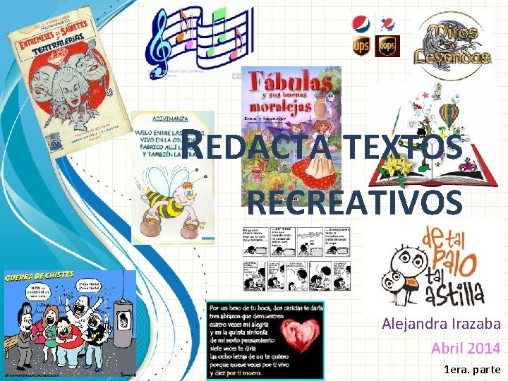 REDACTA TEXTOS RECREATIVOS Alejandra Irazaba Abril 2014 1 era. parte 