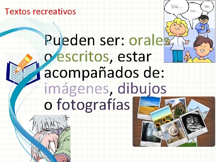 Textos recreativos Pueden ser: orales o escritos, estar acompañados de: imágenes, dibujos o fotografías