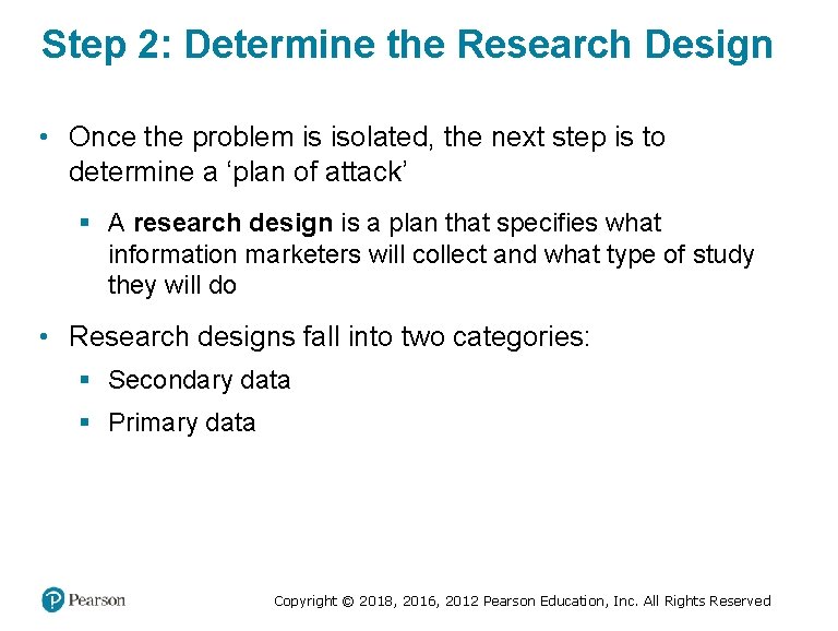 Step 2: Determine the Research Design • Once the problem is isolated, the next