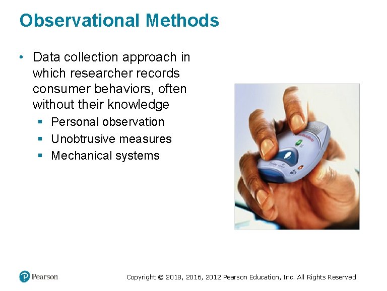 Observational Methods • Data collection approach in which researcher records consumer behaviors, often without