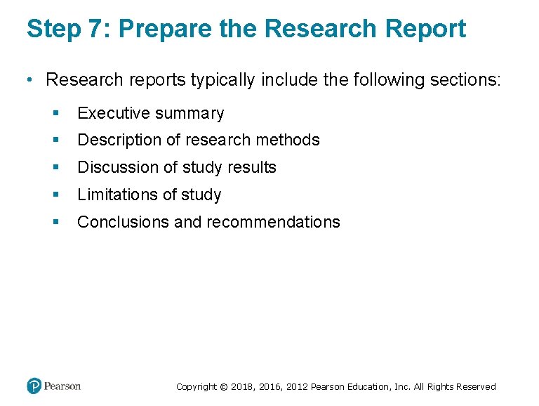 Step 7: Prepare the Research Report • Research reports typically include the following sections: