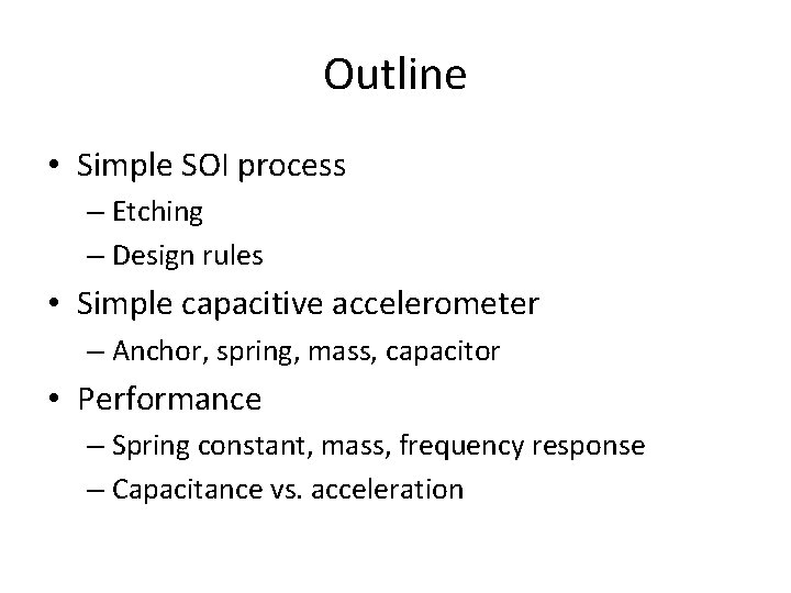 Outline • Simple SOI process – Etching – Design rules • Simple capacitive accelerometer Outline • Simple SOI process – Etching – Design rules • Simple capacitive accelerometer