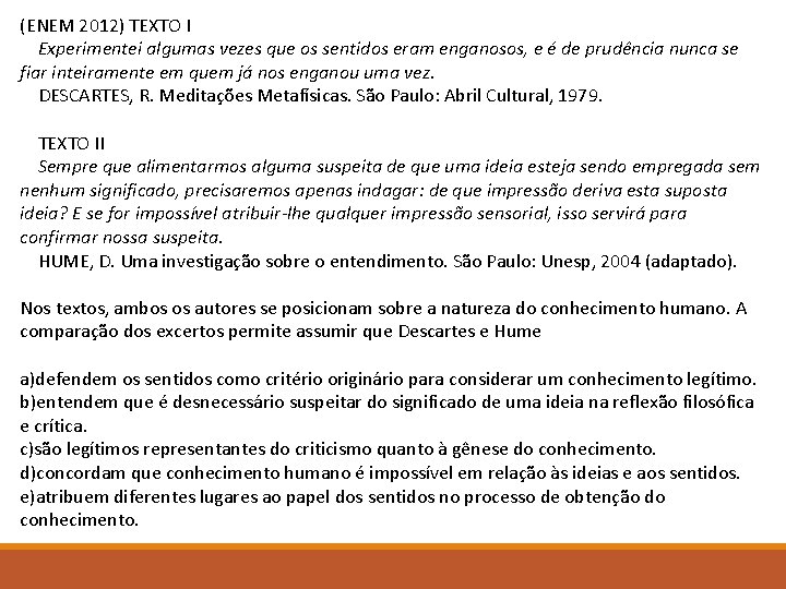 (ENEM 2012) TEXTO I Experimentei algumas vezes que os sentidos eram enganosos, e é