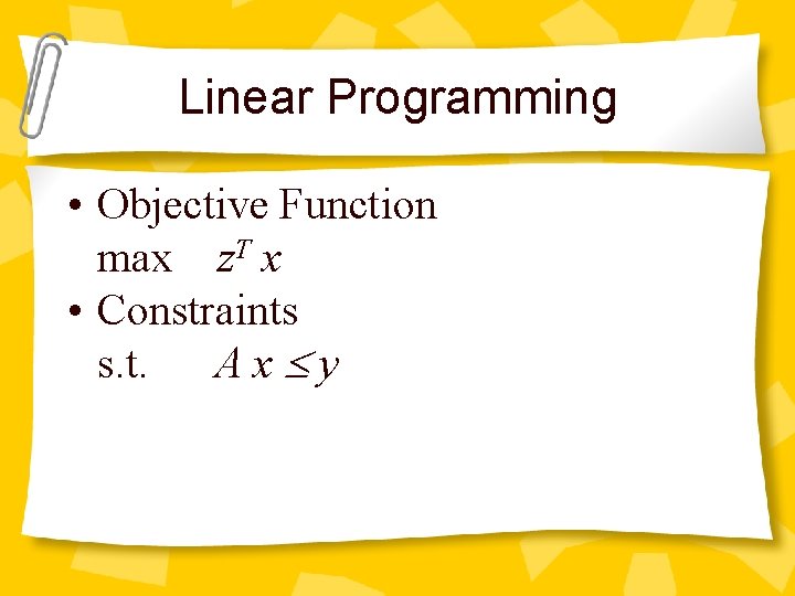 Linear Programming • Objective Function max z. T x • Constraints s. t. Ax£y