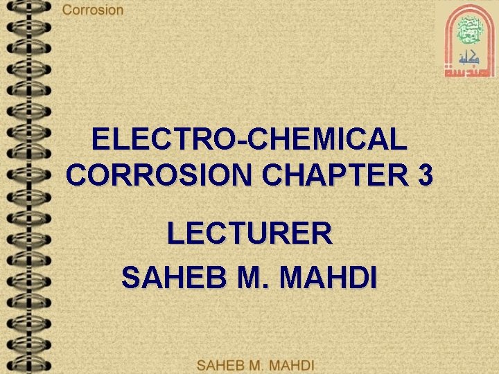 ELECTRO-CHEMICAL CORROSION CHAPTER 3 LECTURER SAHEB M. MAHDI 