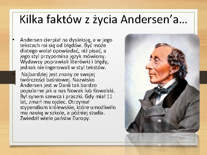 Kilka faktów z życia Andersen’a… • Andersen cierpiał na dysleksję, a w jego tekstach