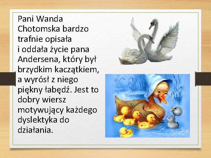 Pani Wanda Chotomska bardzo trafnie opisała i oddała życie pana Andersena, który był brzydkim