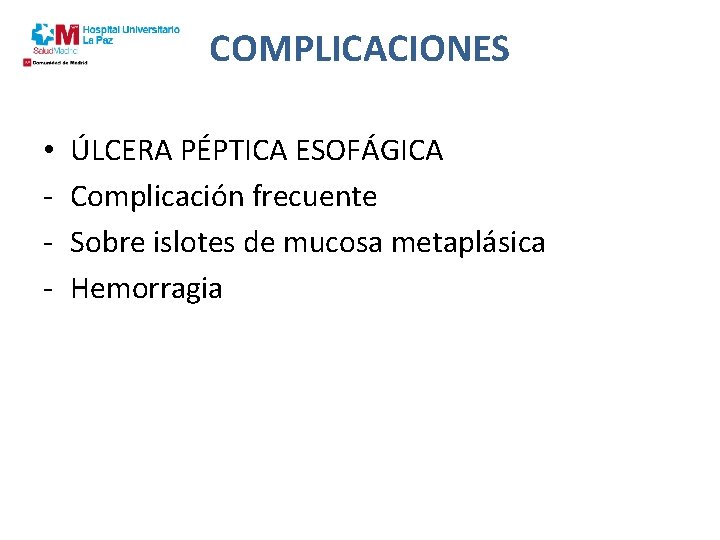 COMPLICACIONES • - ÚLCERA PÉPTICA ESOFÁGICA Complicación frecuente Sobre islotes de mucosa metaplásica Hemorragia