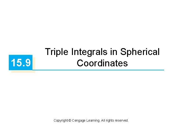 15. 9 Triple Integrals in Spherical Coordinates Copyright © Cengage Learning. All rights reserved.