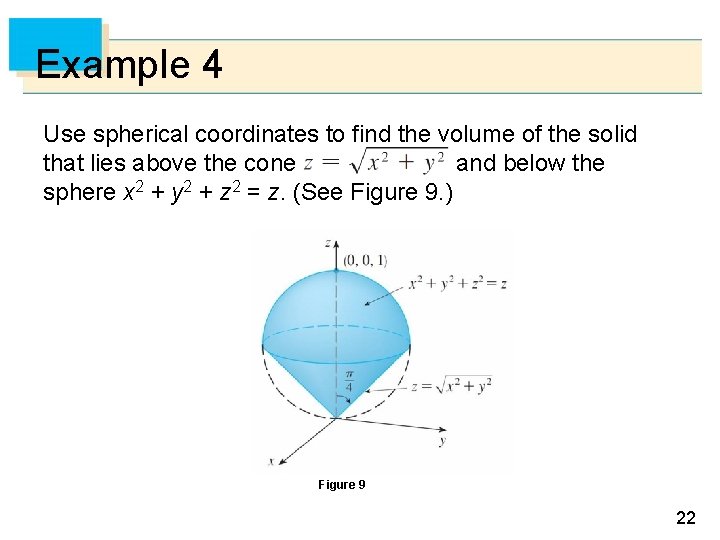 Example 4 Use spherical coordinates to find the volume of the solid that lies