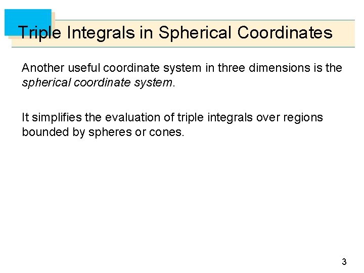 Triple Integrals in Spherical Coordinates Another useful coordinate system in three dimensions is the