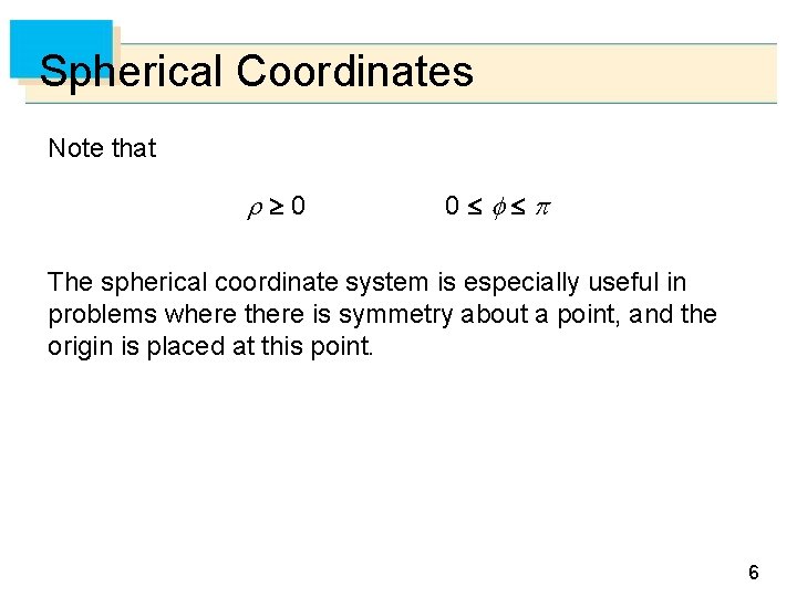 Spherical Coordinates Note that 0 0 The spherical coordinate system is especially useful in