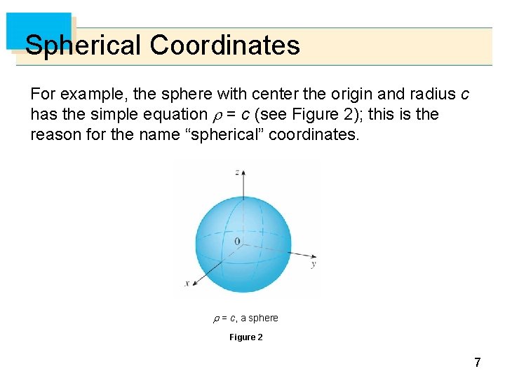 Spherical Coordinates For example, the sphere with center the origin and radius c has