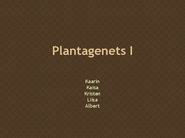 Plantagenets I Kaarin Kaisa Kristen Liisa Albert 