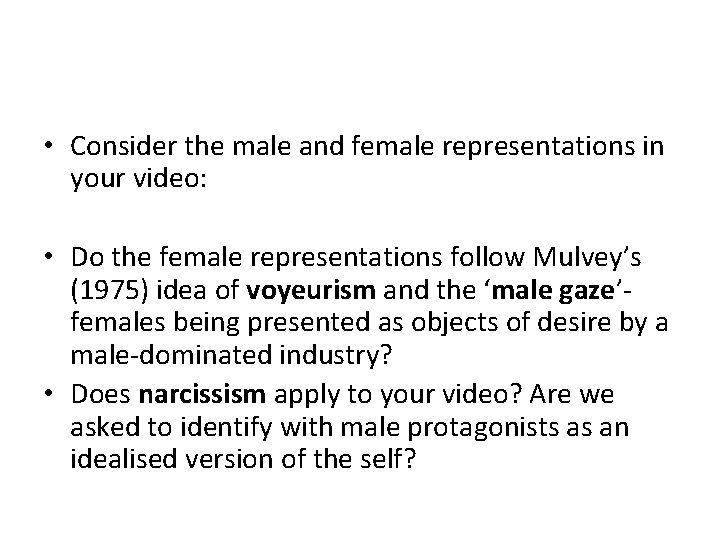  • Consider the male and female representations in your video: • Do the