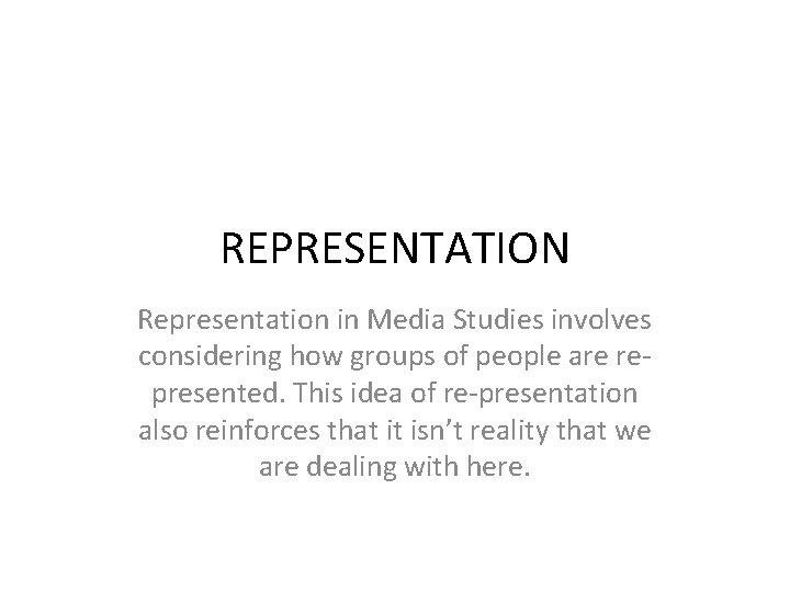 REPRESENTATION Representation in Media Studies involves considering how groups of people are represented. This