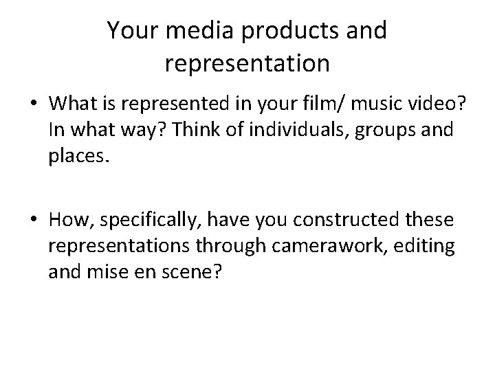 Your media products and representation • What is represented in your film/ music video?