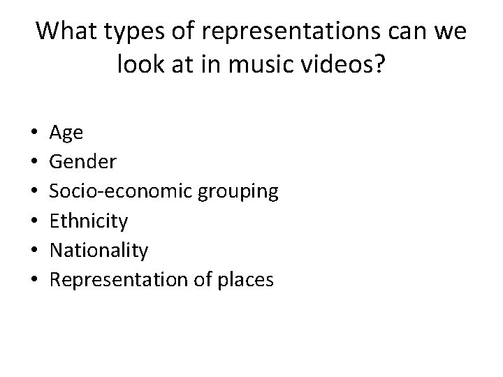 What types of representations can we look at in music videos? • • •