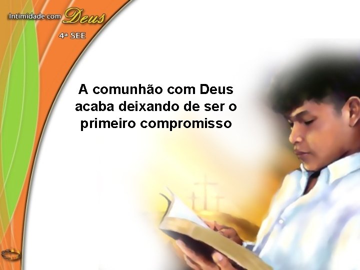 A comunhão com Deus acaba deixando de ser o primeiro compromisso 