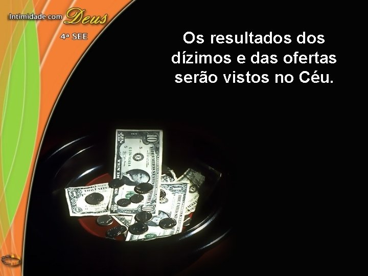 Os resultados dízimos e das ofertas serão vistos no Céu. 