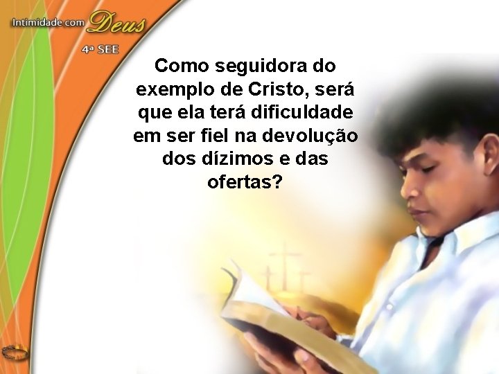 Como seguidora do exemplo de Cristo, será que ela terá dificuldade em ser fiel