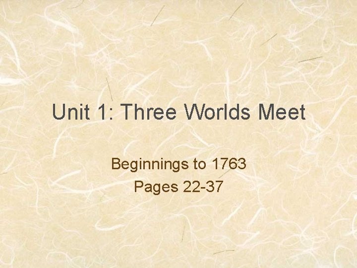Unit 1: Three Worlds Meet Beginnings to 1763 Pages 22 -37 