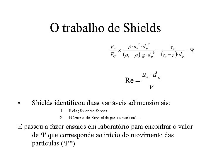 O trabalho de Shields • Shields identificou duas variáveis adimensionais: 1. 2. Relação entre
