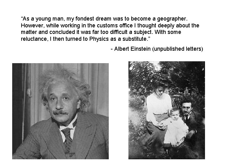 “As a young man, my fondest dream was to become a geographer. However, while