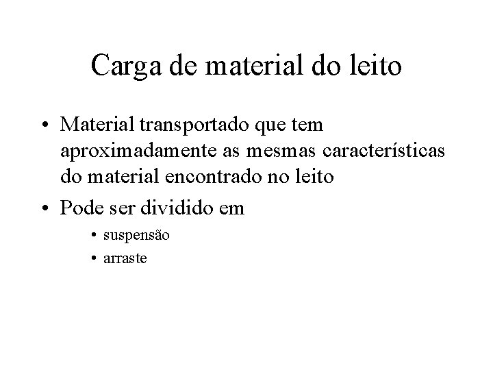 Carga de material do leito • Material transportado que tem aproximadamente as mesmas características