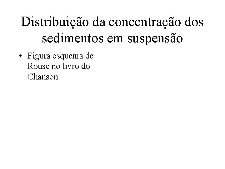 Distribuição da concentração dos sedimentos em suspensão • Figura esquema de Rouse no livro