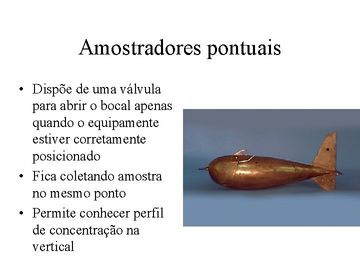 Amostradores pontuais • Dispõe de uma válvula para abrir o bocal apenas quando o
