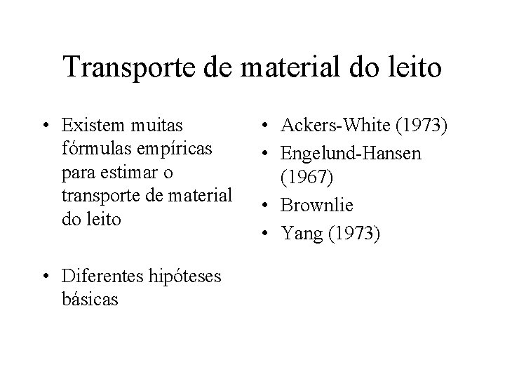 Transporte de material do leito • Existem muitas fórmulas empíricas para estimar o transporte