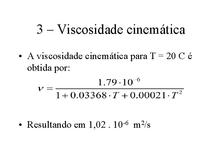 3 – Viscosidade cinemática • A viscosidade cinemática para T = 20 C é