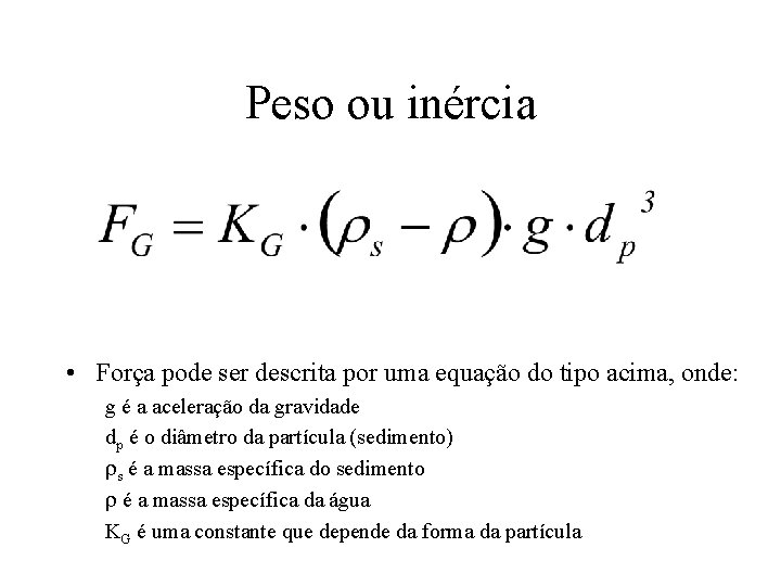 Peso ou inércia • Força pode ser descrita por uma equação do tipo acima,