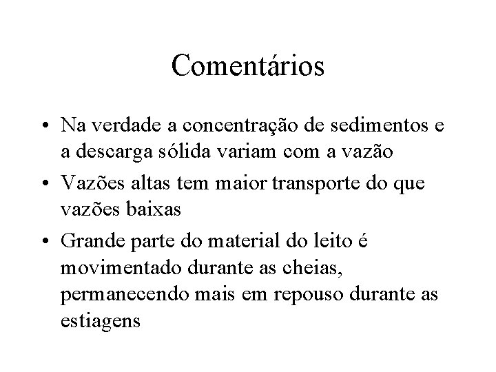 Comentários • Na verdade a concentração de sedimentos e a descarga sólida variam com