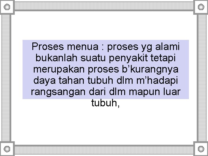 Proses menua : proses yg alami bukanlah suatu penyakit tetapi merupakan proses b’kurangnya daya